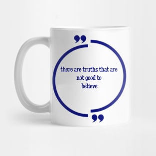 There are truths that are not good to believe Mug